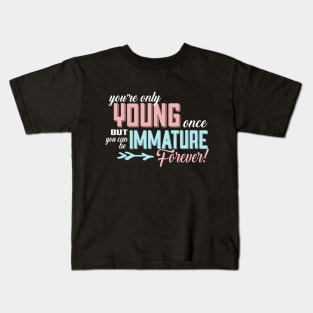 You're Only Young Once But You Can Be Immature Forever! Kids T-Shirt